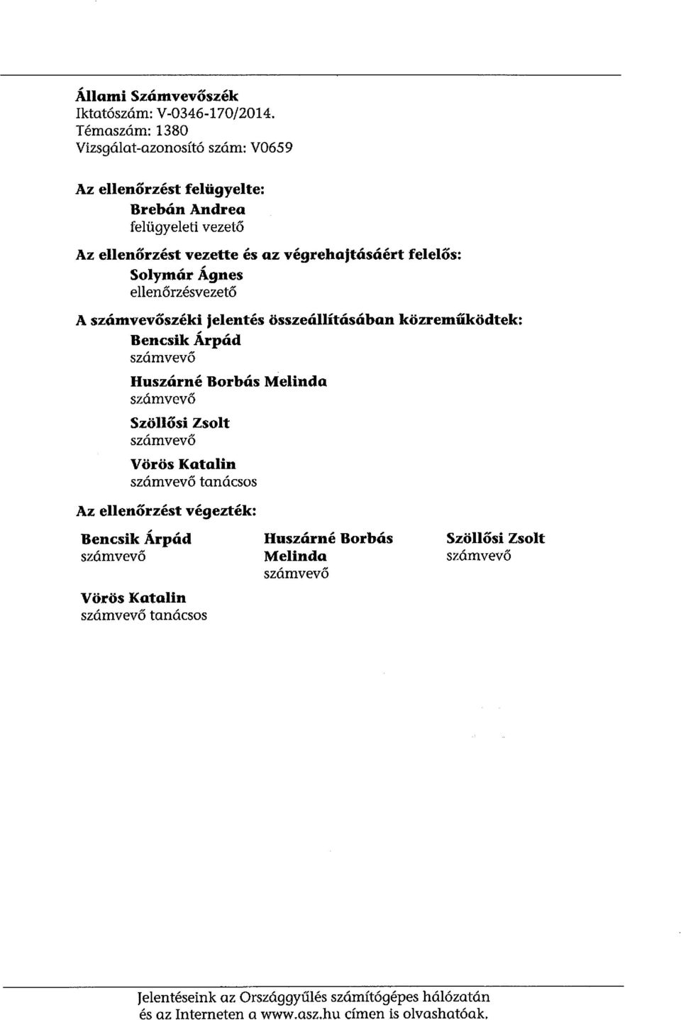 Soymár Ágnes eenőrzésvezető A számvevőszéki jeentés összeáításában közreműködtek: Benesik Árpád számvevő Huszárné Borbós Meinda számvevő Szöősi Zsot