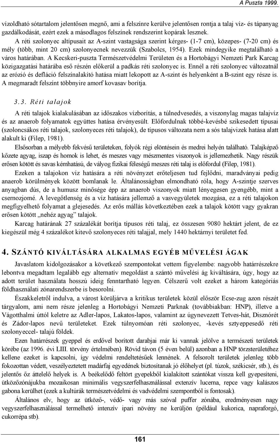 Ezek mindegyike megtalálható a város határában. A Kecskeri-puszta Természetvédelmi Területen és a Hortobágyi Nemzeti Park Karcag közigazgatási határába eső részén előkerül a padkás réti szolonyec is.