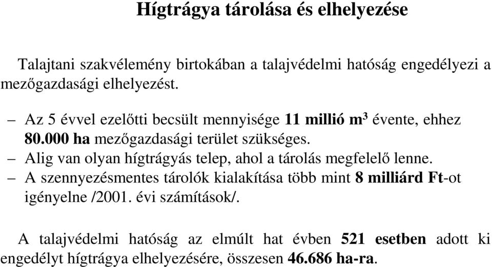 Alig van olyan hígtrágyás telep, ahol a tárolás megfelelı lenne.