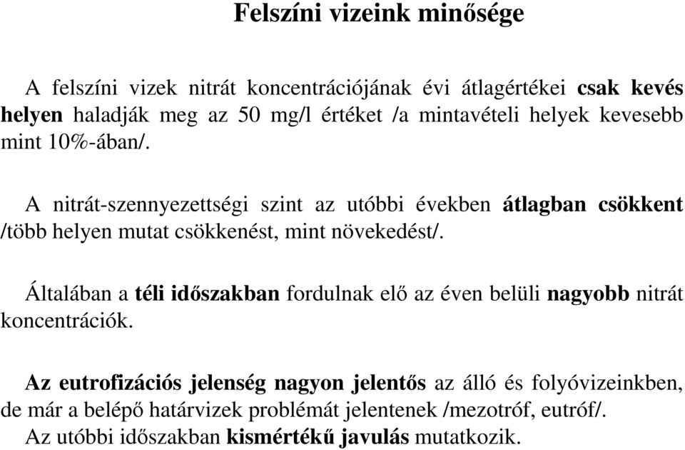 A nitrát-szennyezettségi szint az utóbbi években átlagban csökkent /több helyen mutat csökkenést, mint növekedést/.