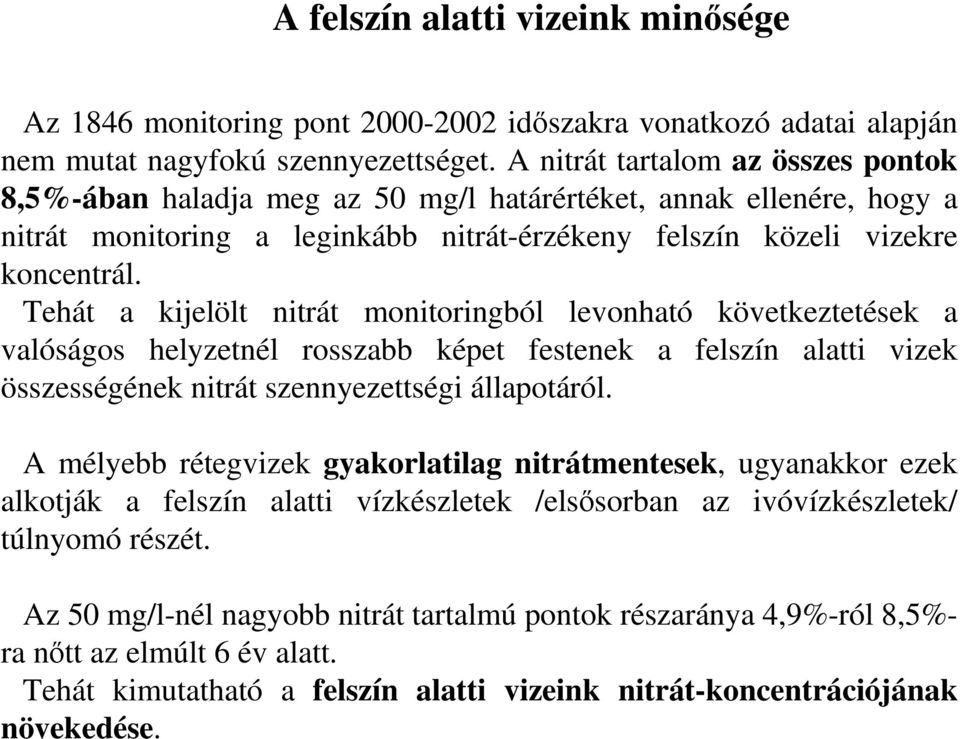 Tehát a kijelölt nitrát monitoringból levonható következtetések a valóságos helyzetnél rosszabb képet festenek a felszín alatti vizek összességének nitrát szennyezettségi állapotáról.