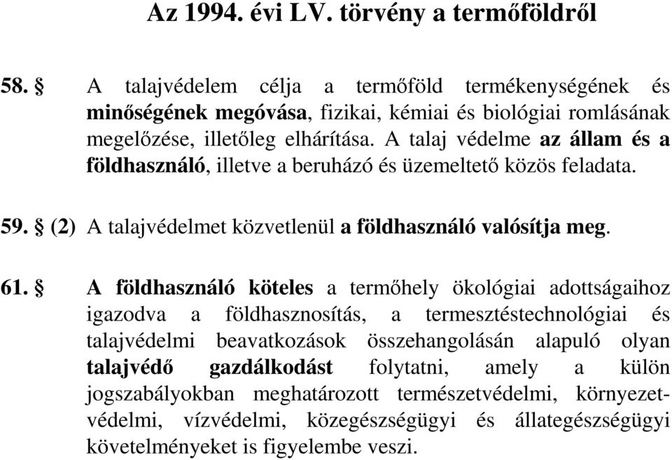 A talaj védelme az állam és a földhasználó, illetve a beruházó és üzemeltetı közös feladata. 59. (2) A talajvédelmet közvetlenül a földhasználó valósítja meg. 61.