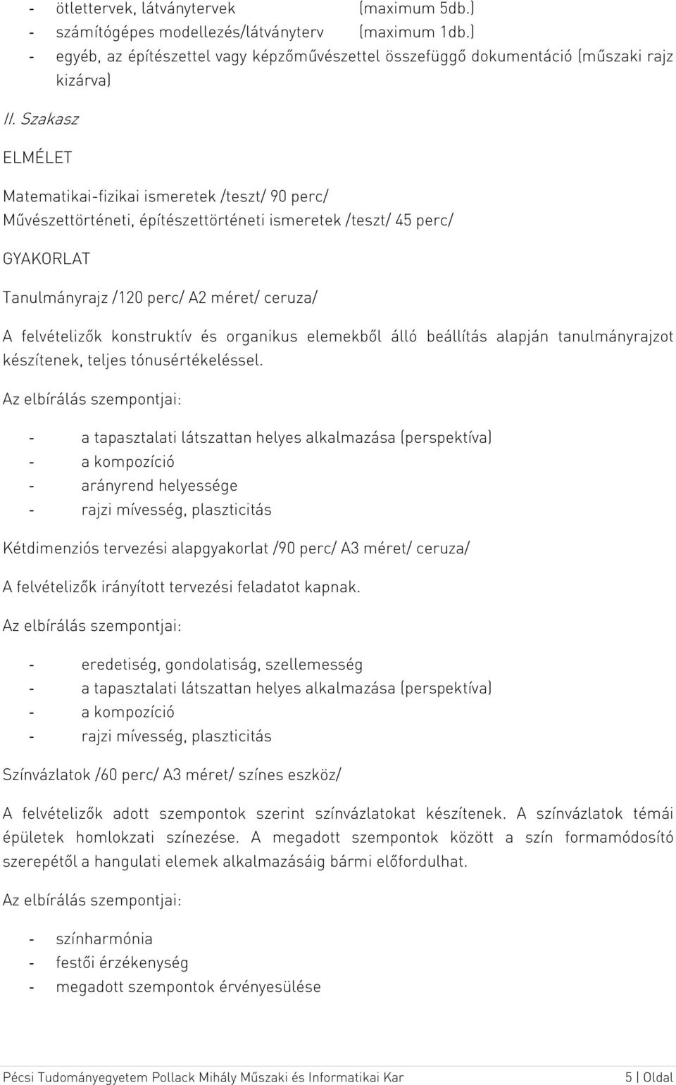 konstruktív és organikus elemekből álló beállítás alapján tanulmányrajzot készítenek, teljes tónusértékeléssel.