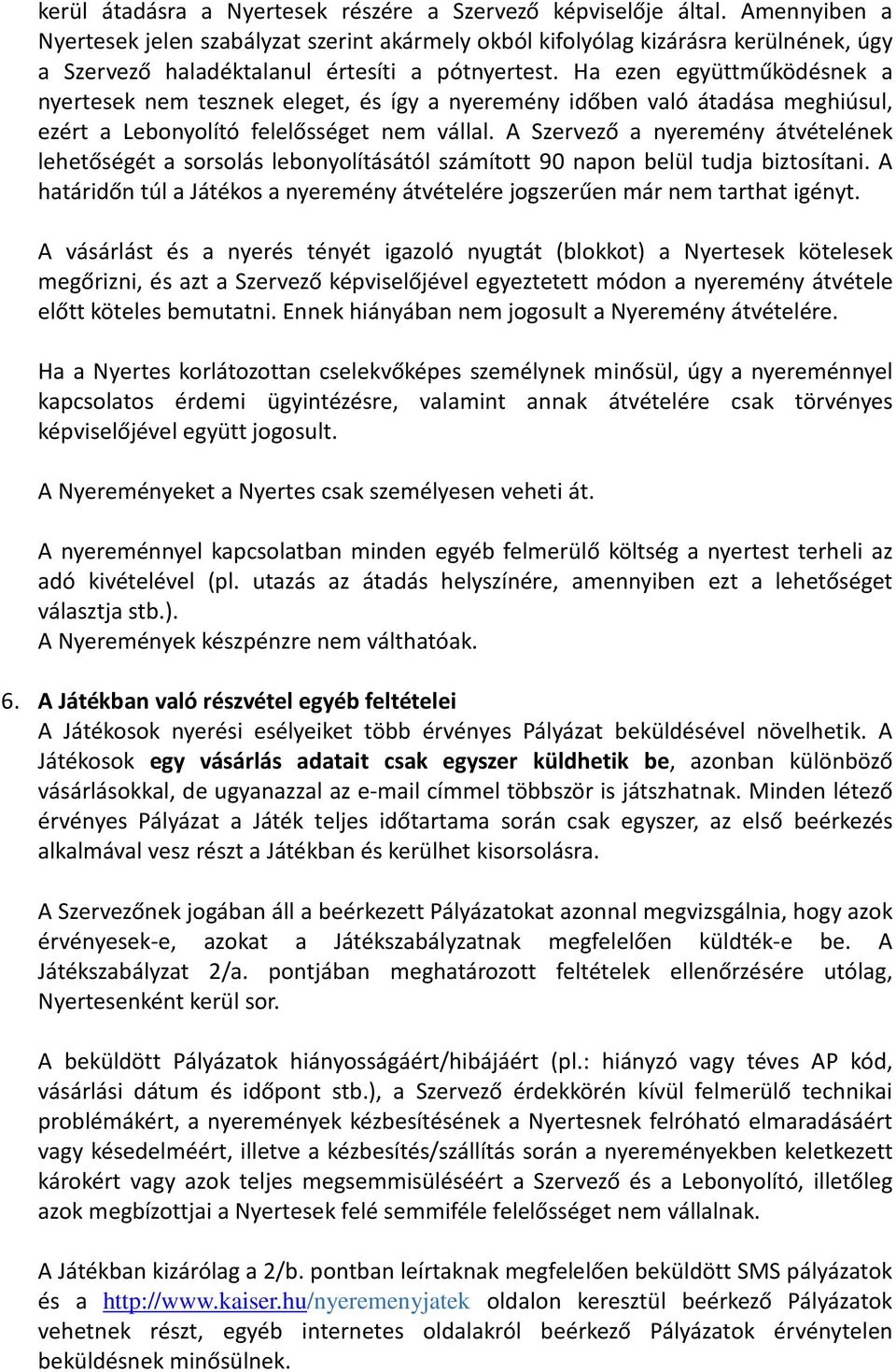 Ha ezen együttműködésnek a nyertesek nem tesznek eleget, és így a nyeremény időben való átadása meghiúsul, ezért a Lebonyolító felelősséget nem vállal.