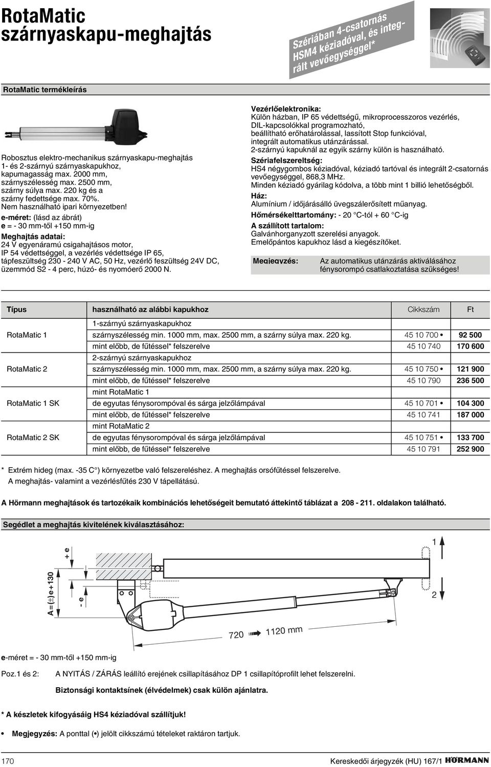 e-méret: (lásd az ábrát) e = - 30 mm-tõl +150 mm-ig Meghajtás adatai: 24 V egyenáramú csigahajtásos motor, IP 54 védettséggel, a vezérlés védettsége IP 65, tápfeszültség 230-240 V AC, 50 Hz, vezérlõ