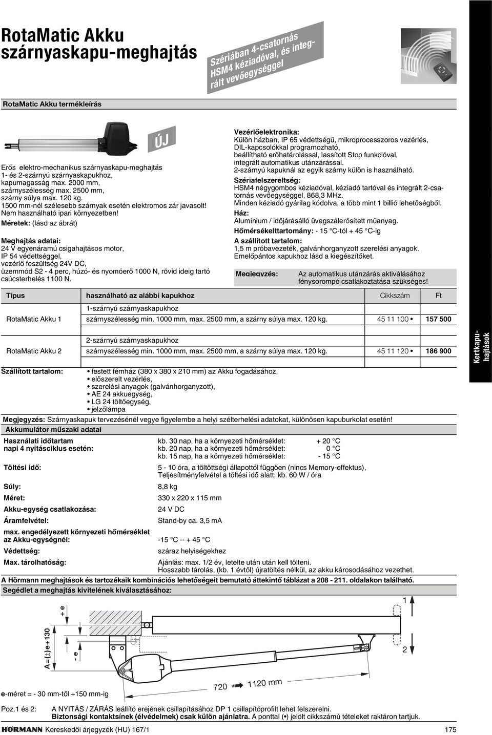 1500 mm-nél szélesebb szárnyak esetén elektromos zár javasolt! Nem használható ipari környezetben!