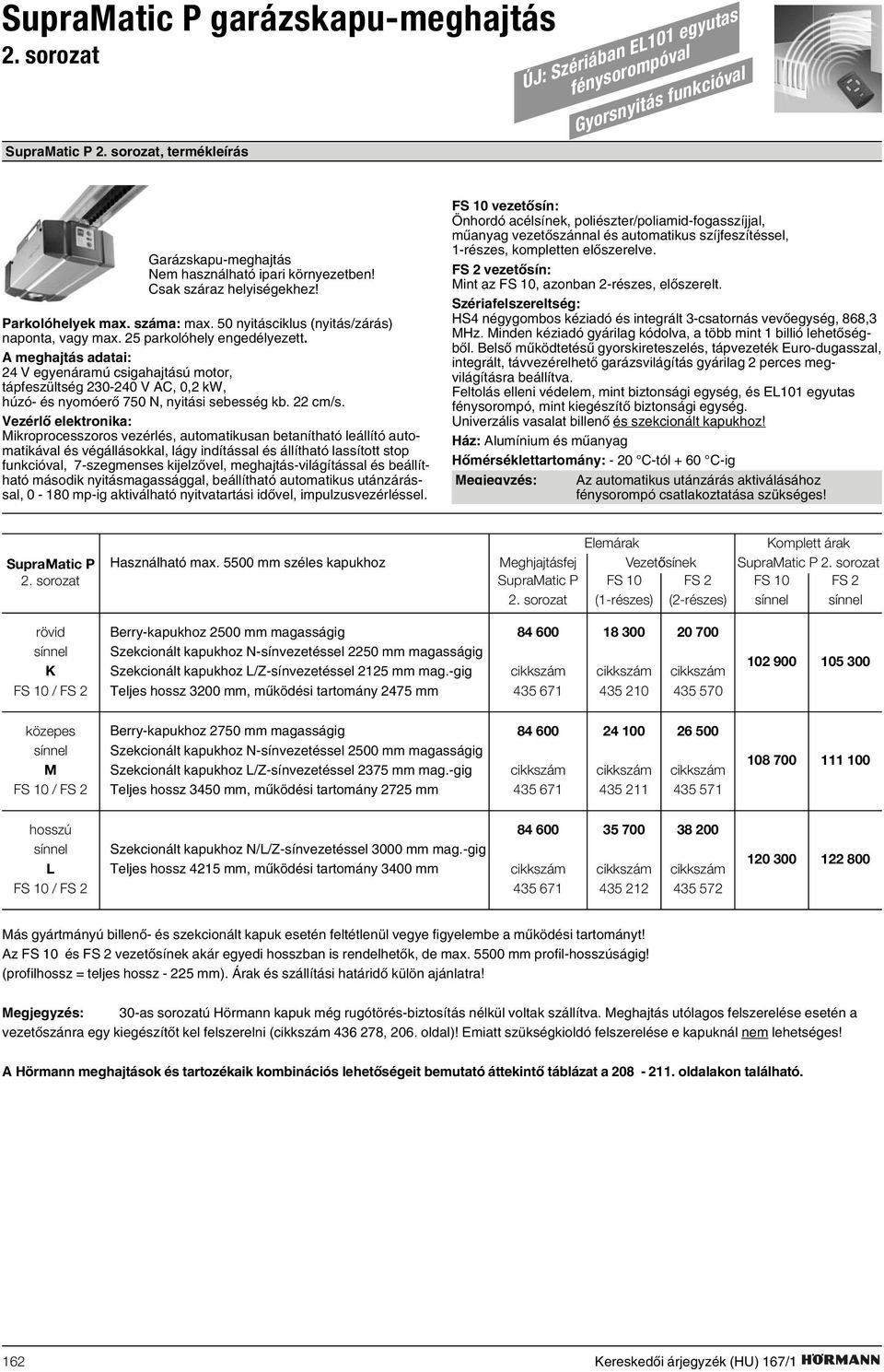 50 nyitásciklus (nyitás/zárás) naponta, vagy max. 25 parkolóhely engedélyezett.