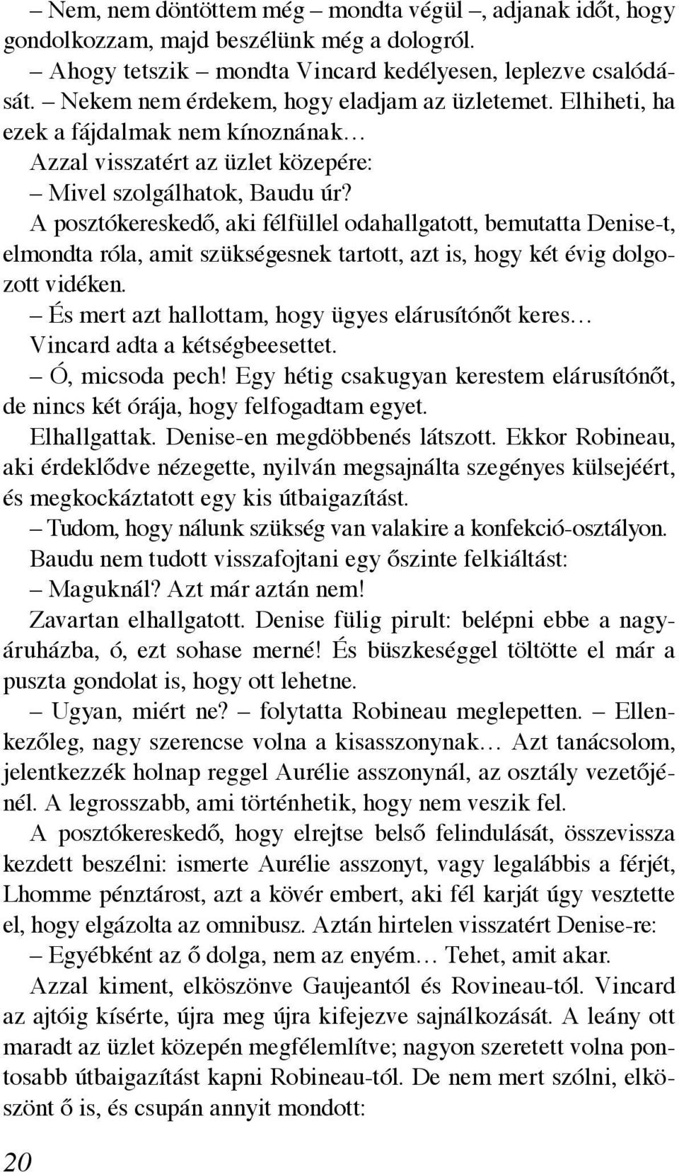 A posztókereskedő, aki félfüllel odahallgatott, bemutatta Denise-t, elmondta róla, amit szükségesnek tartott, azt is, hogy két évig dolgozott vidéken.