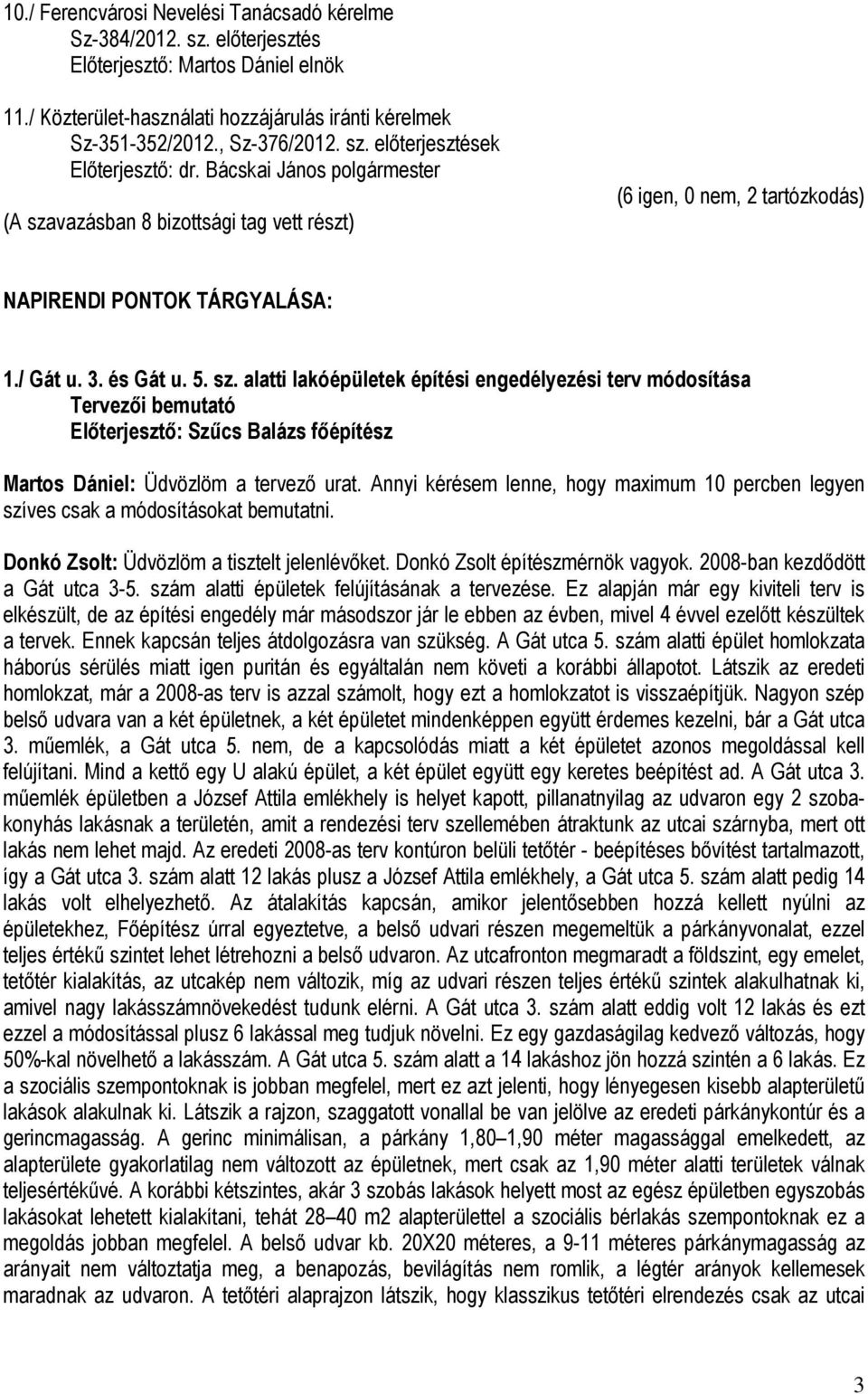 Annyi kérésem lenne, hogy maximum 10 percben legyen szíves csak a módosításokat bemutatni. Donkó Zsolt: Üdvözlöm a tisztelt jelenlévőket. Donkó Zsolt építészmérnök vagyok.