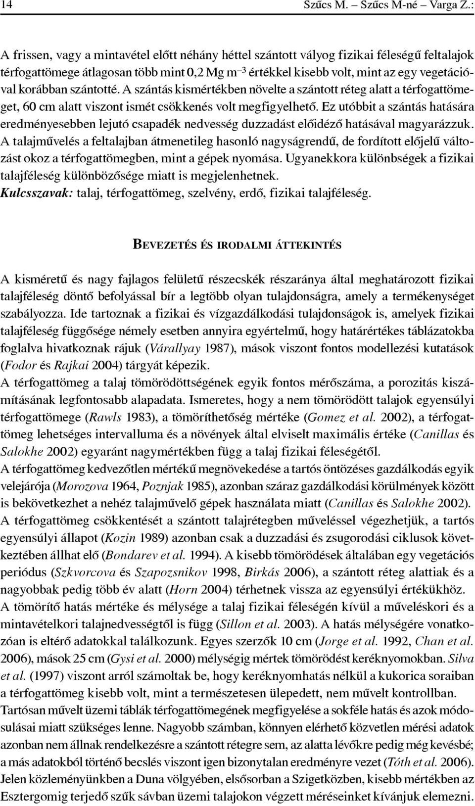 szántotté. A szántás kismértékben növelte a szántott réteg alatt a térfogattömeget, 60 cm alatt viszont ismét csökkenés volt megfigyelhetô.