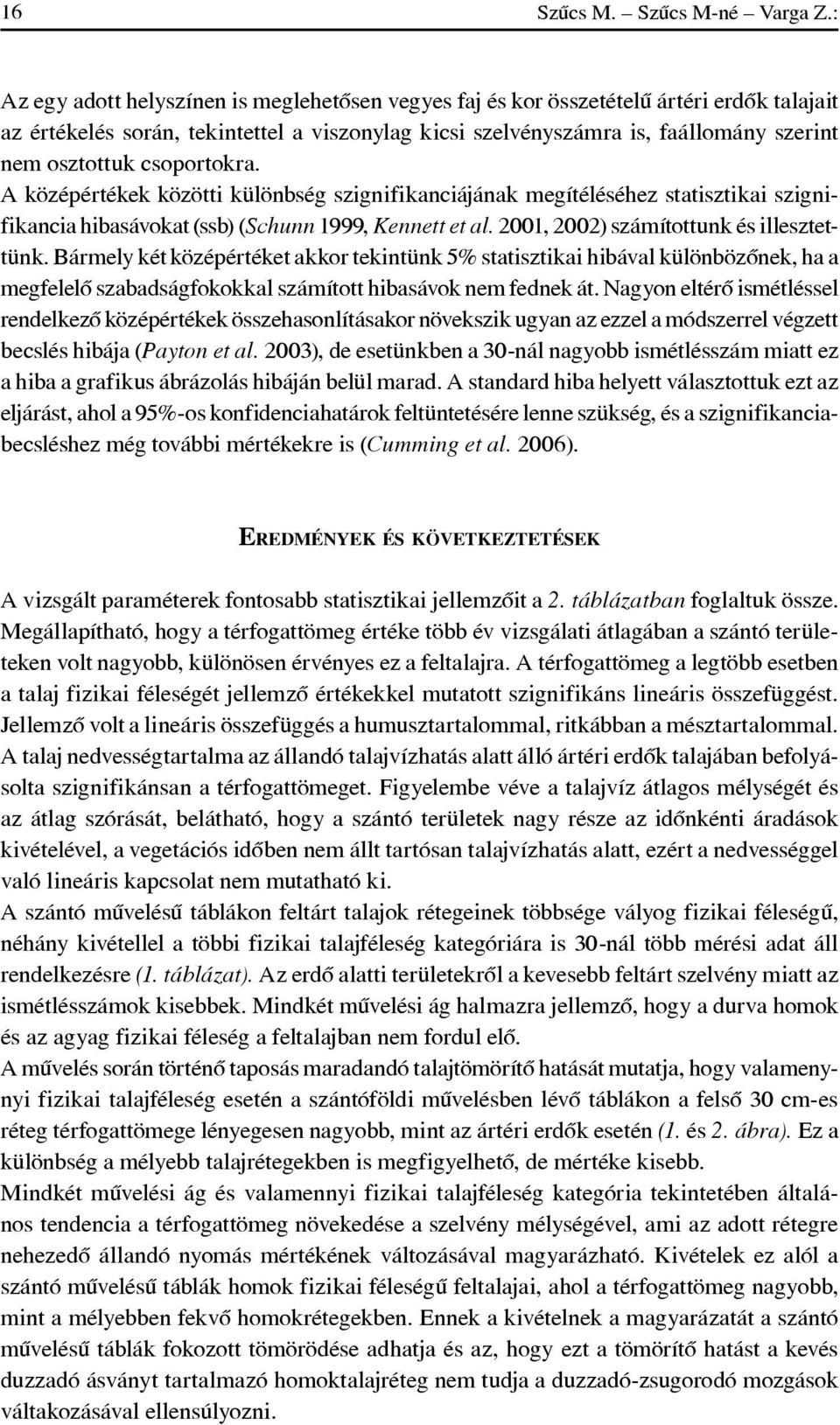 csoportokra. A középértékek közötti különbség szignifikanciájának megítéléséhez statisztikai szig nifikancia hibasávokat (ssb) (Schunn 1999, Kennett et al. 2001, 2002) számítottunk és illesztettünk.