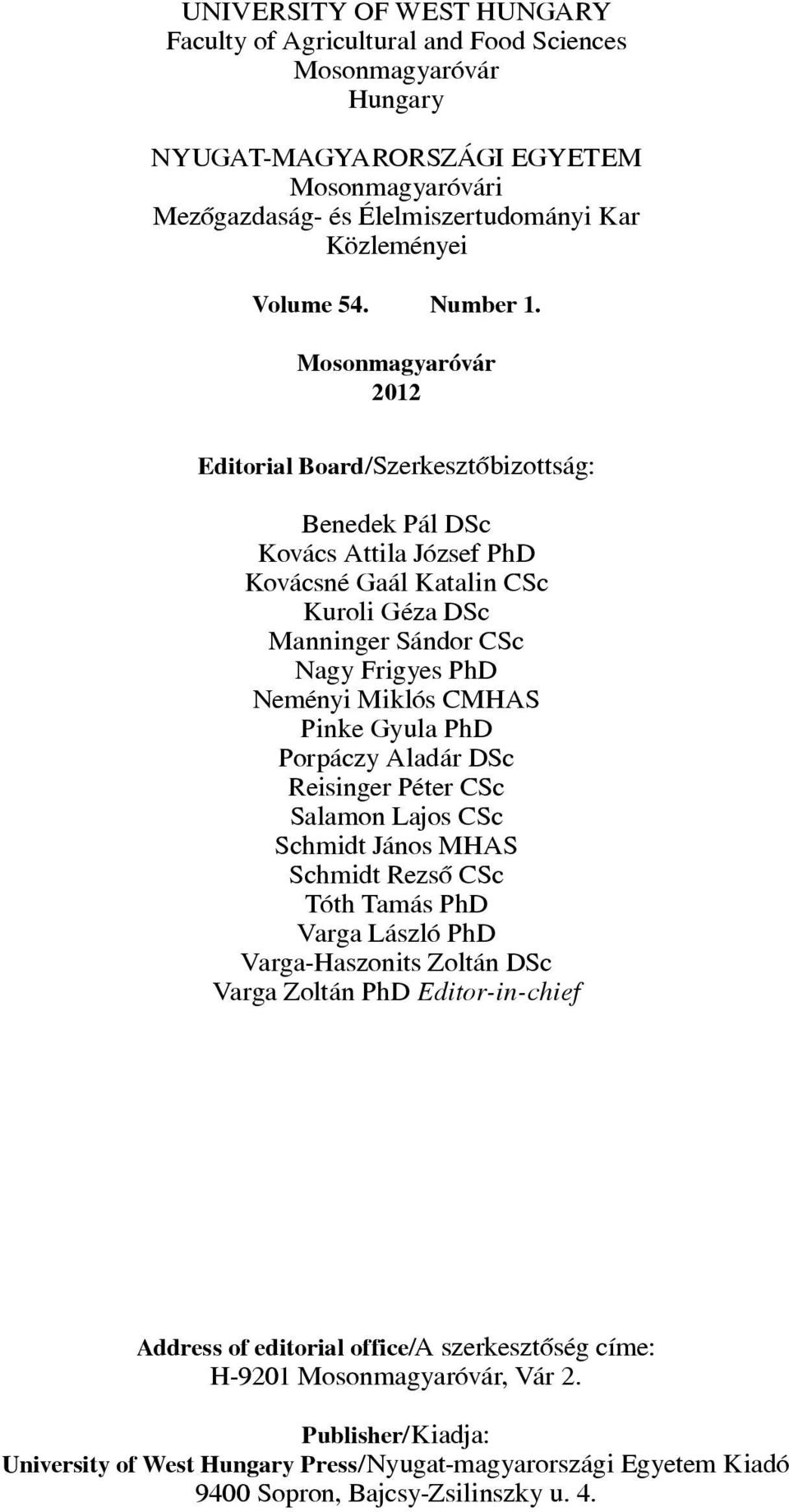 Mosonmagyaróvár 2012 Editorial Board/Szerkesztôbizottság: Benedek Pál DSc Kovács Attila József PhD Kovácsné Gaál Katalin CSc Kuroli Géza DSc Manninger Sándor CSc Nagy Frigyes PhD Neményi Miklós CMHAS