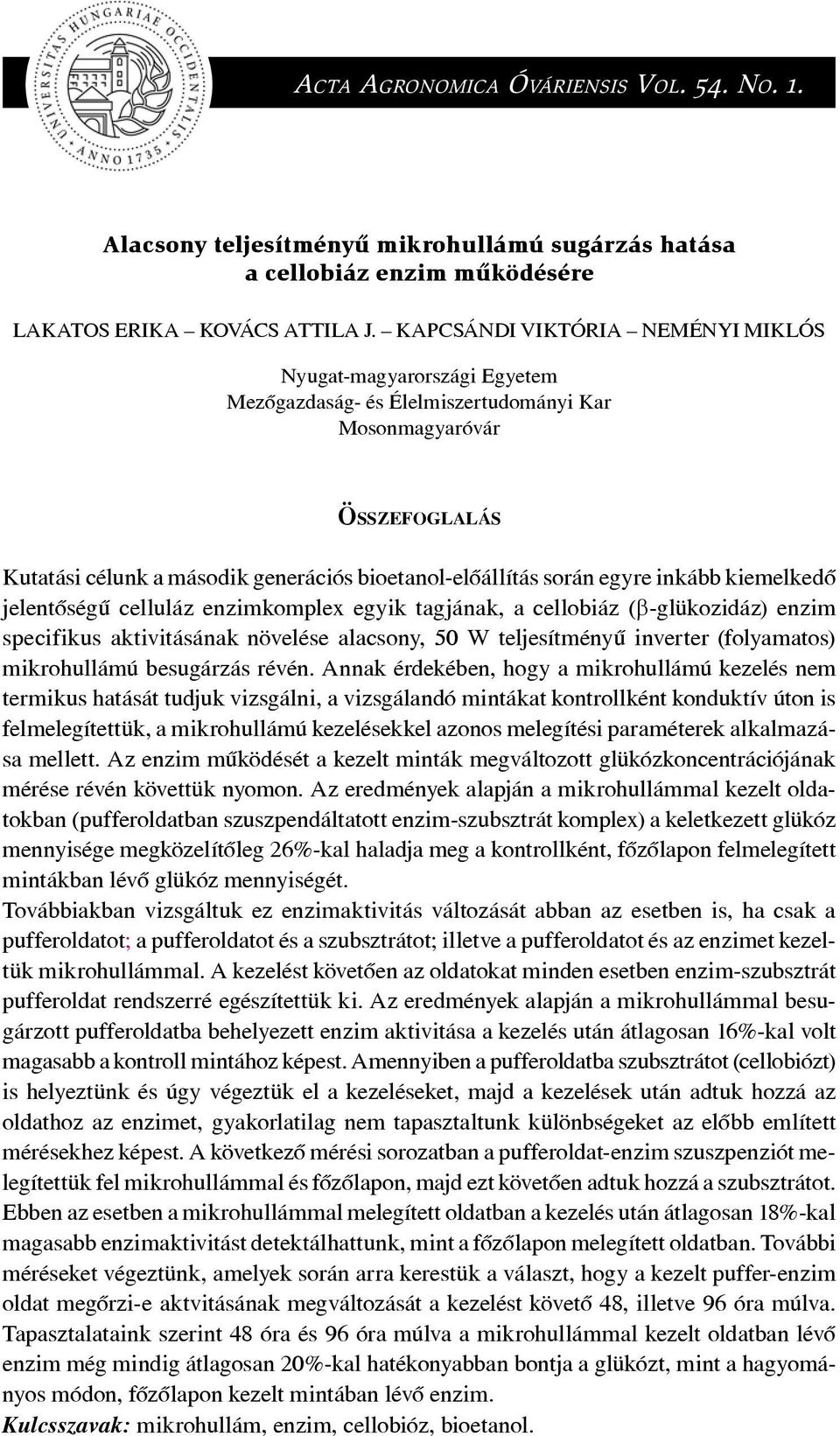 egyre inkább kiemelkedô jelentôségû celluláz enzimkomplex egyik tagjának, a cellobiáz ( -glükozidáz) enzim specifikus aktivitásának növelése alacsony, 50 W teljesítményû inverter (folyamatos)