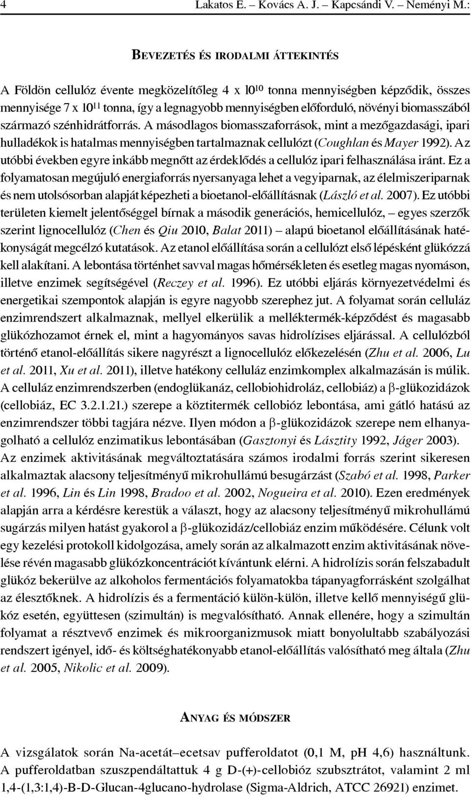 biomasszából származó szénhidrátforrás. A másodlagos biomasszaforrások, mint a mezôgazdasági, ipari hulladékok is hatalmas mennyiségben tartalmaznak cellulózt (Coughlan és Mayer 1992).