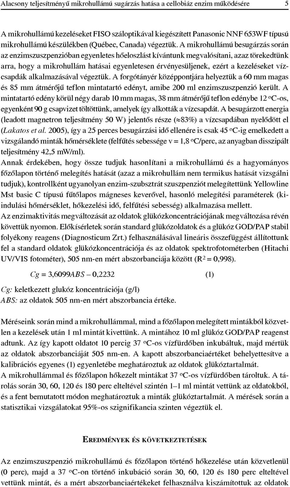 A mikrohullámú besugárzás során az enzimszuszpenzióban egyenletes hôeloszlást kívántunk megvalósítani, azaz törekedtünk arra, hogy a mikrohullám hatásai egyenletesen érvényesüljenek, ezért a