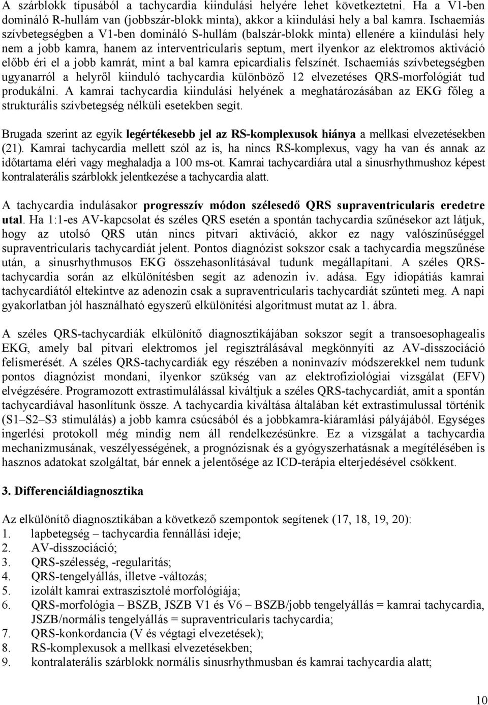 előbb éri el a jobb kamrát, mint a bal kamra epicardialis felszínét. Ischaemiás szívbetegségben ugyanarról a helyről kiinduló tachycardia különböző 12 elvezetéses QRS-morfológiát tud produkálni.