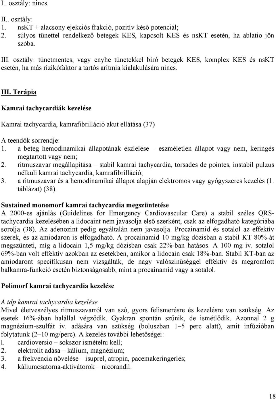 Terápia Kamrai tachycardiák kezelése Kamrai tachycardia, kamrafibrilláció akut ellátása (37) A teendők sorrendje: 1.