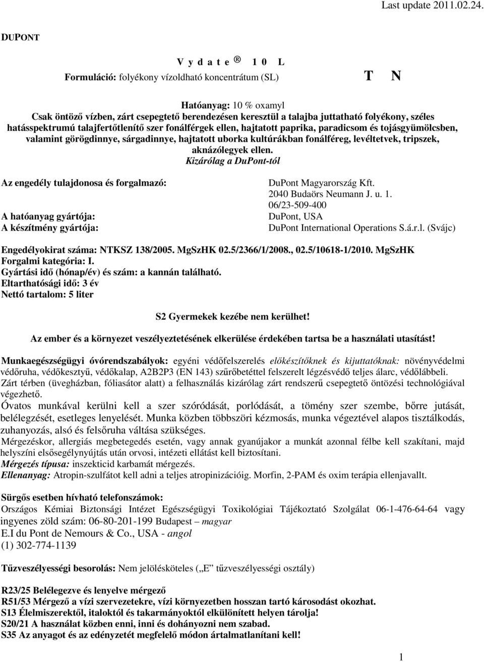 levéltetvek, tripszek, aknázólegyek ellen. Kizárólag a DuPont-tól Az engedély tulajdonosa és forgalmazó: A hatóanyag gyártója: A készítmény gyártója: DuPont Magyarország Kft. 2040 Budaörs Neumann J.
