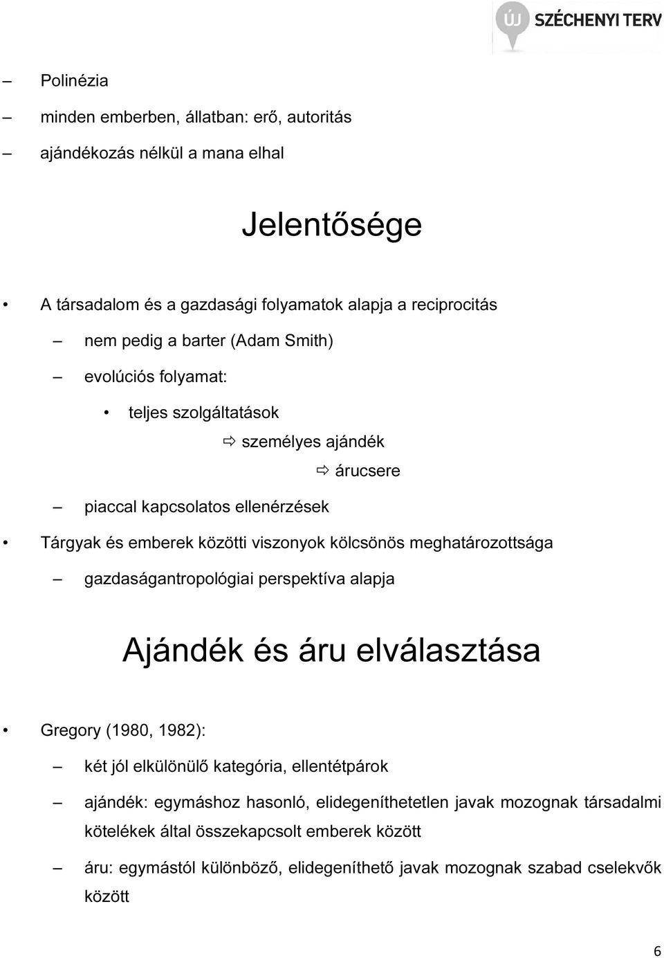 meghatározottsága gazdaságantropológiai perspektíva alapja Ajándék és áru elválasztása Gregory (1980, 1982): két jól elkülönülő kategória, ellentétpárok ajándék: egymáshoz