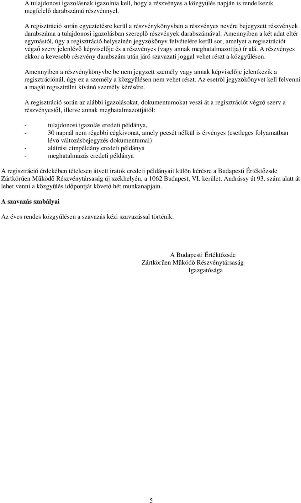 Amennyiben a két adat eltér egymástól, úgy a regisztráció helyszínén jegyzıkönyv felvételére kerül sor, amelyet a regisztrációt végzı szerv jelenlévı képviselıje és a részvényes (vagy annak