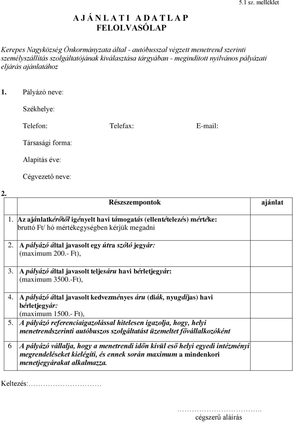 megindított nyilvános pályázati eljárás ajánlatához 1. Pályázó neve: Székhelye: Telefon: Telefax: E-mail: Társasági forma: Alapítás éve: Cégvezető neve: 2. Részszempontok 1.