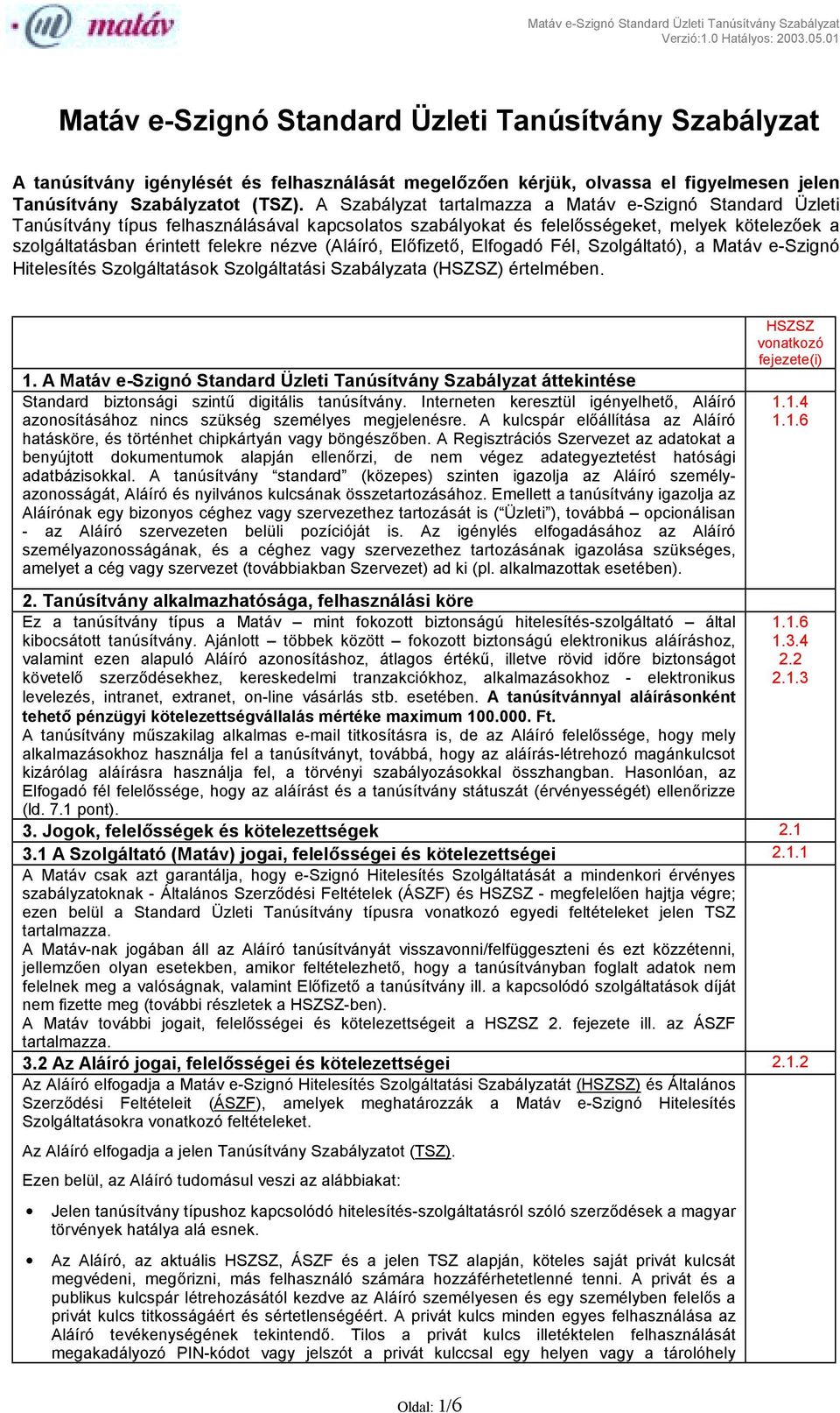 (Aláíró, Előfizető, Elfogadó Fél, Szolgáltató), a Matáv e-szignó Hitelesítés Szolgáltatások Szolgáltatási Szabályzata (HSZSZ) értelmében. 1.