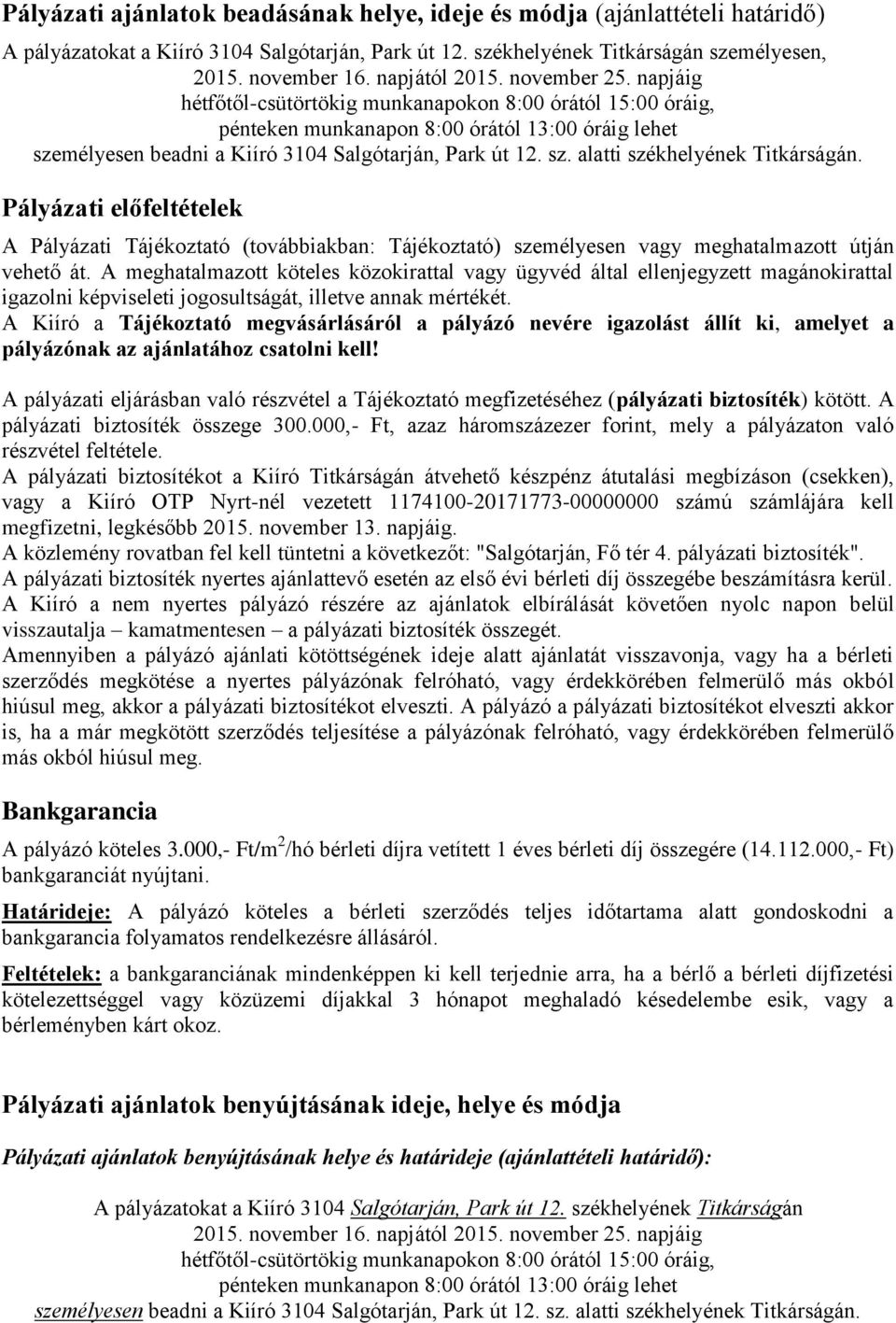 napjáig hétfőtől-csütörtökig munkanapokon 8:00 órától 15:00 óráig, pénteken munkanapon 8:00 órától 13:00 óráig lehet személyesen beadni a Kiíró 3104 Salgótarján, Park út 12. sz. alatti székhelyének Titkárságán.