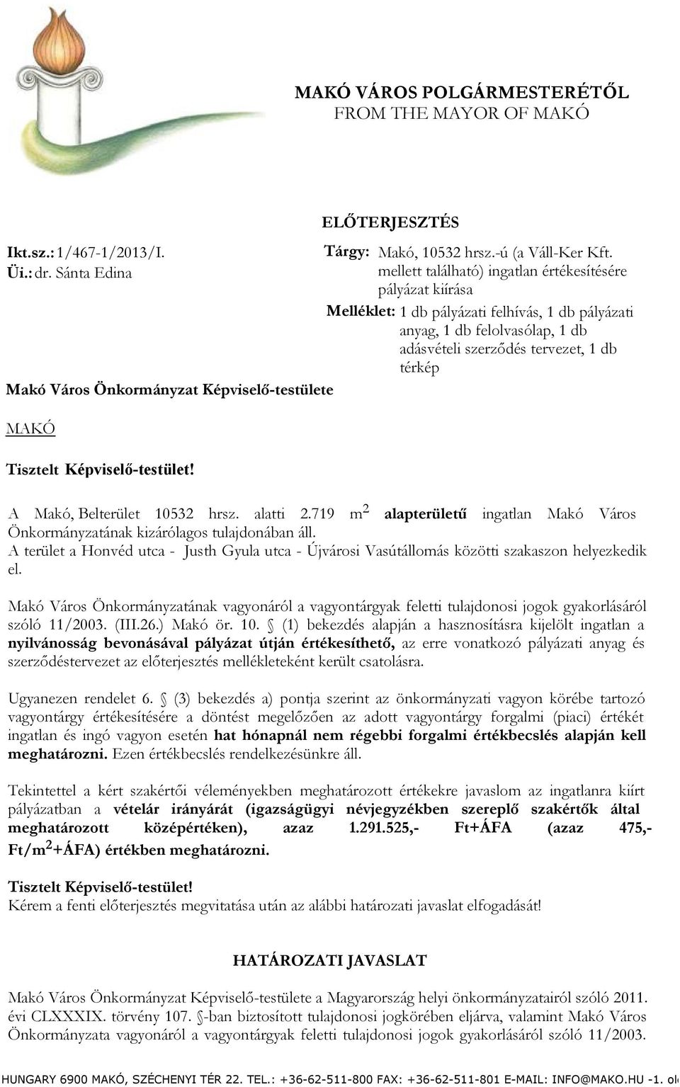 mellett található) ingatlan értékesítésére pályázat kiírása Melléklet: 1 db pályázati felhívás, 1 db pályázati anyag, 1 db felolvasólap, 1 db adásvételi szerződés tervezet, 1 db térkép Tisztelt