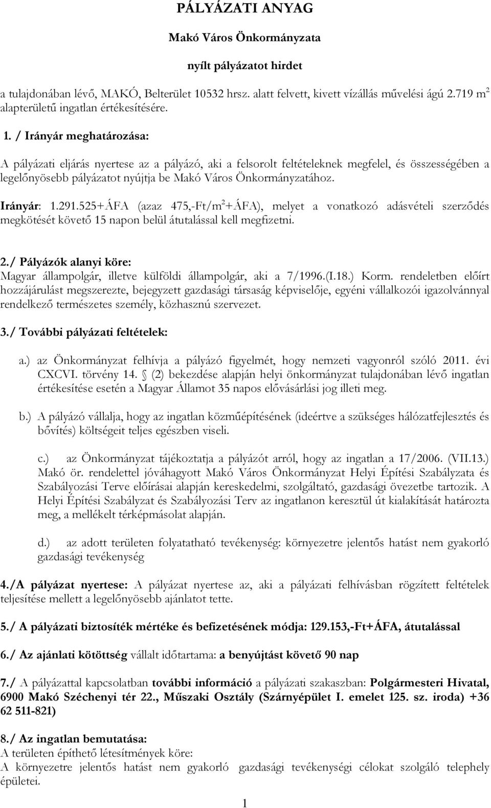 / Irányár meghatározása: A pályázati eljárás nyertese az a pályázó, aki a felsorolt feltételeknek megfelel, és összességében a legelőnyösebb pályázatot nyújtja be Makó Város Önkormányzatához.