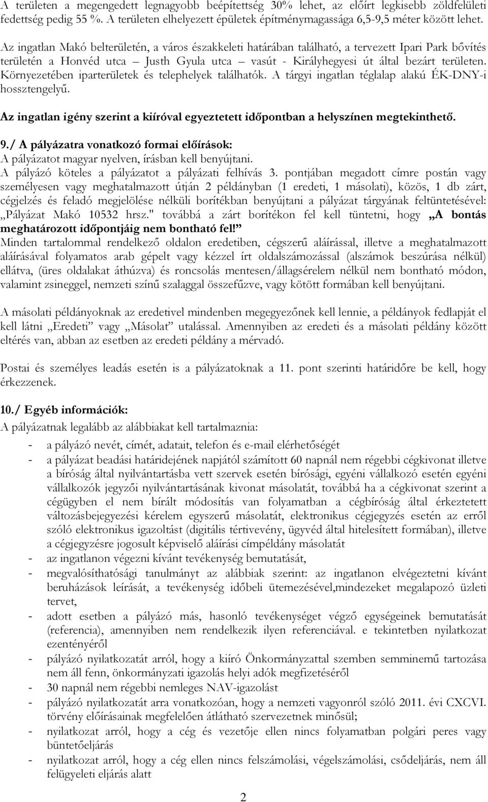 Környezetében iparterületek és telephelyek találhatók. A tárgyi ingatlan téglalap alakú ÉK-DNY-i hossztengelyű. Az ingatlan igény szerint a kiíróval egyeztetett időpontban a helyszínen megtekinthető.