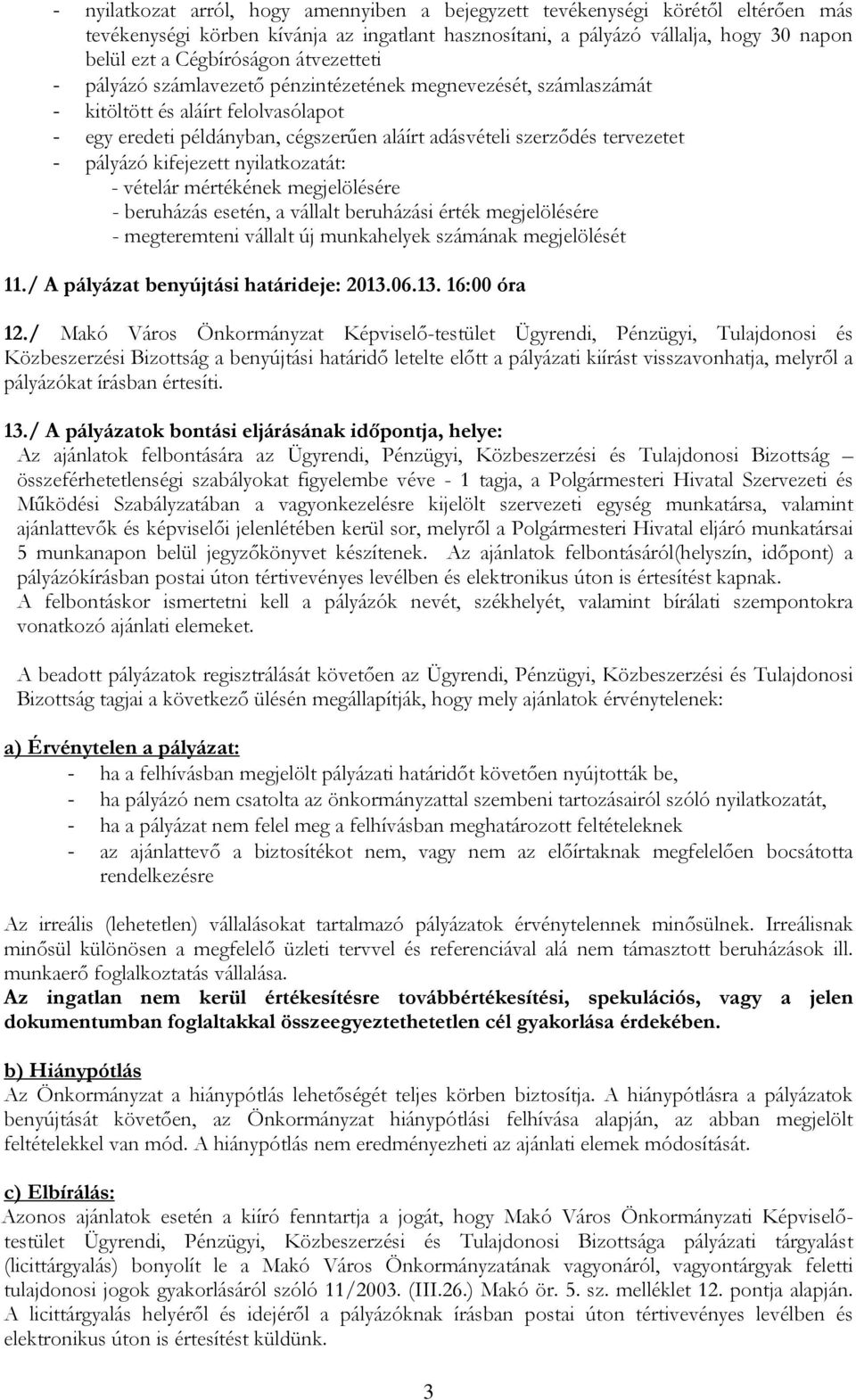 pályázó kifejezett nyilatkozatát: - vételár mértékének megjelölésére - beruházás esetén, a vállalt beruházási érték megjelölésére - megteremteni vállalt új munkahelyek számának megjelölését 11.