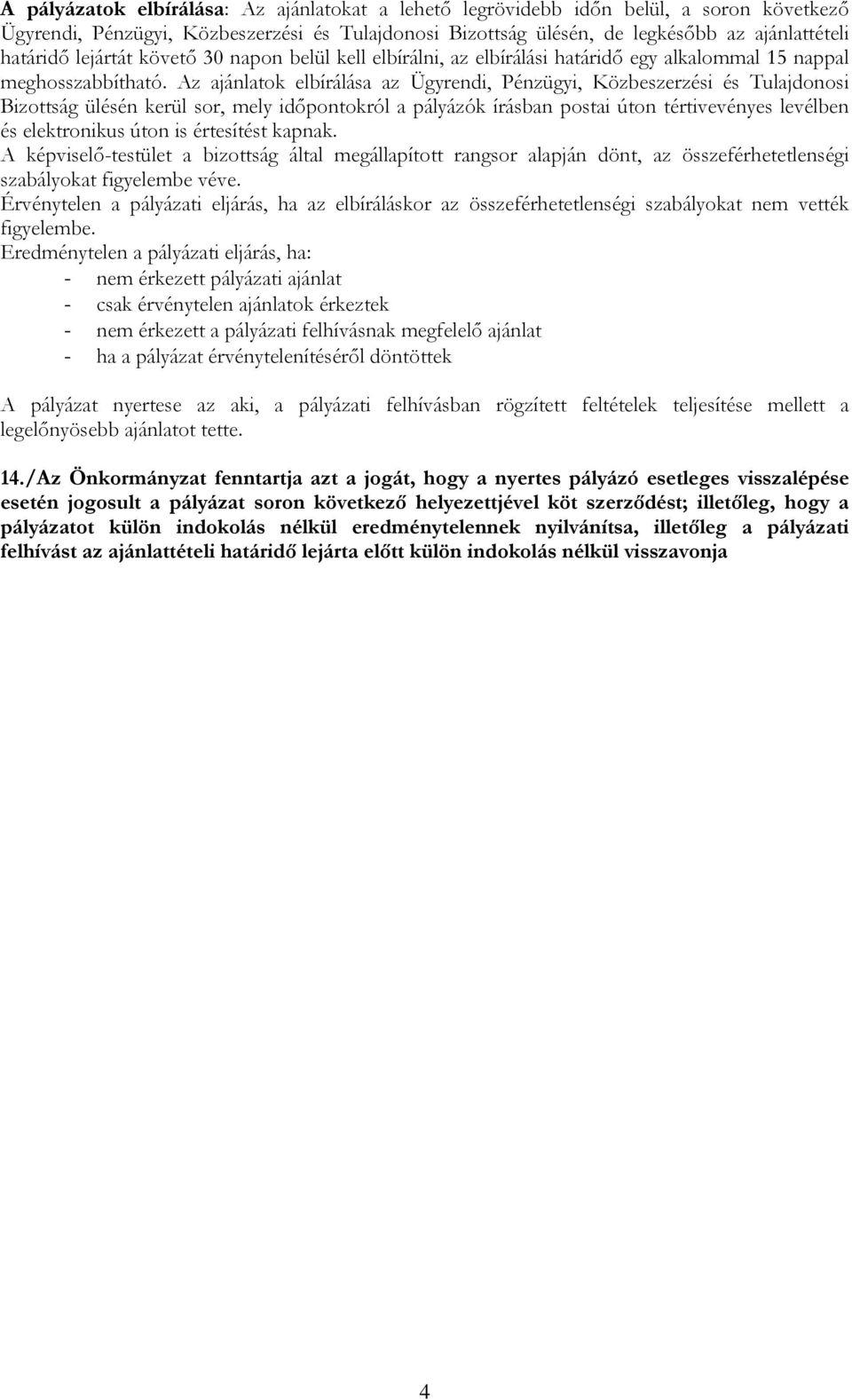 Az ajánlatok elbírálása az Ügyrendi, Pénzügyi, Közbeszerzési és Tulajdonosi Bizottság ülésén kerül sor, mely időpontokról a pályázók írásban postai úton tértivevényes levélben és elektronikus úton is