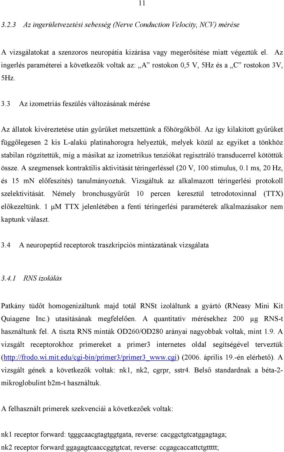 Az így kilakított gy r ket függ legesen 2 kis L-alakú platinahorogra helyeztük, melyek közül az egyiket a tönkhöz stabilan rögzítettük, míg a másikat az izometrikus tenziókat regisztráló