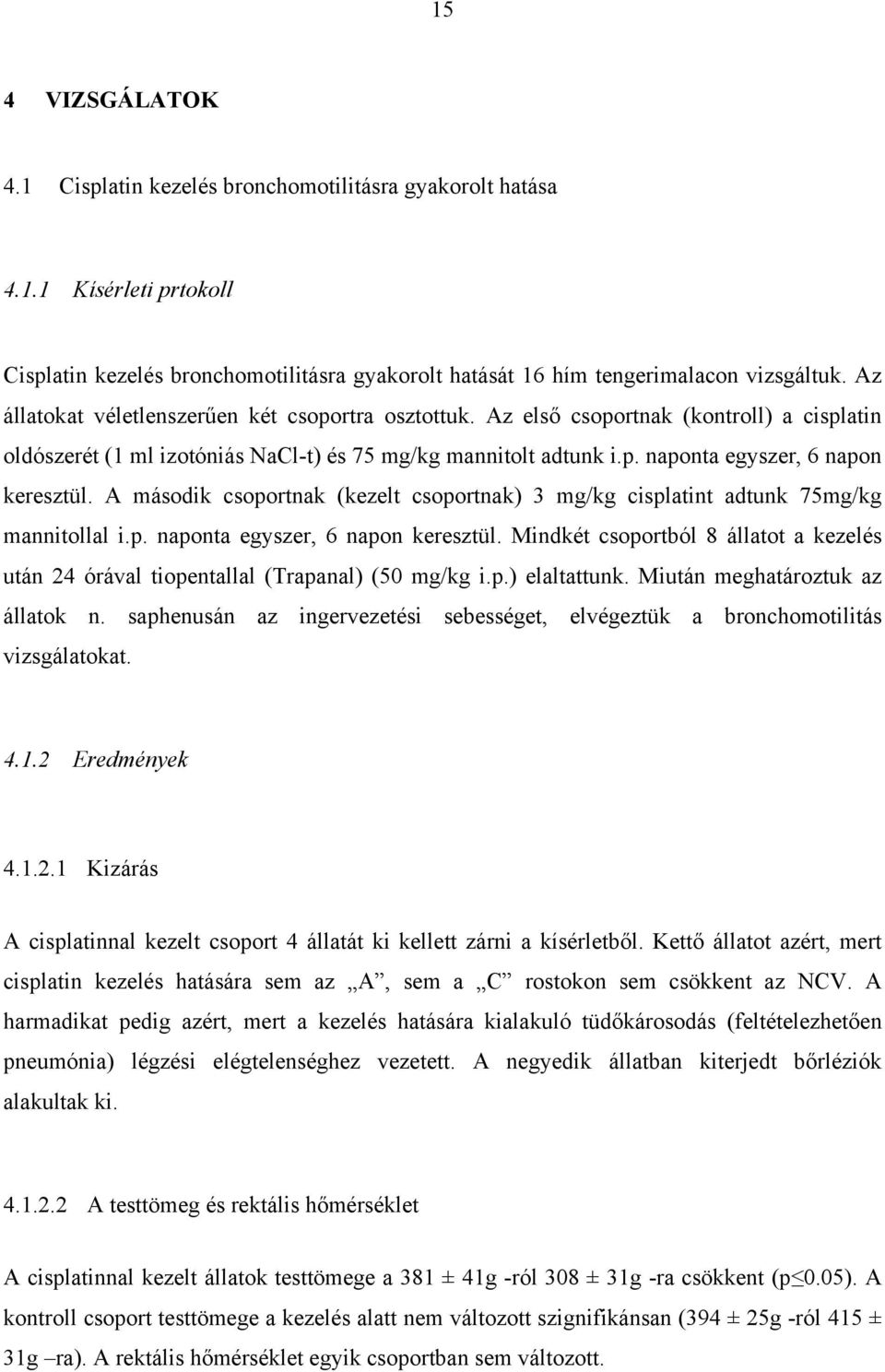 A második csoportnak (kezelt csoportnak) 3 mg/kg cisplatint adtunk 75mg/kg mannitollal i.p. naponta egyszer, 6 napon keresztül.