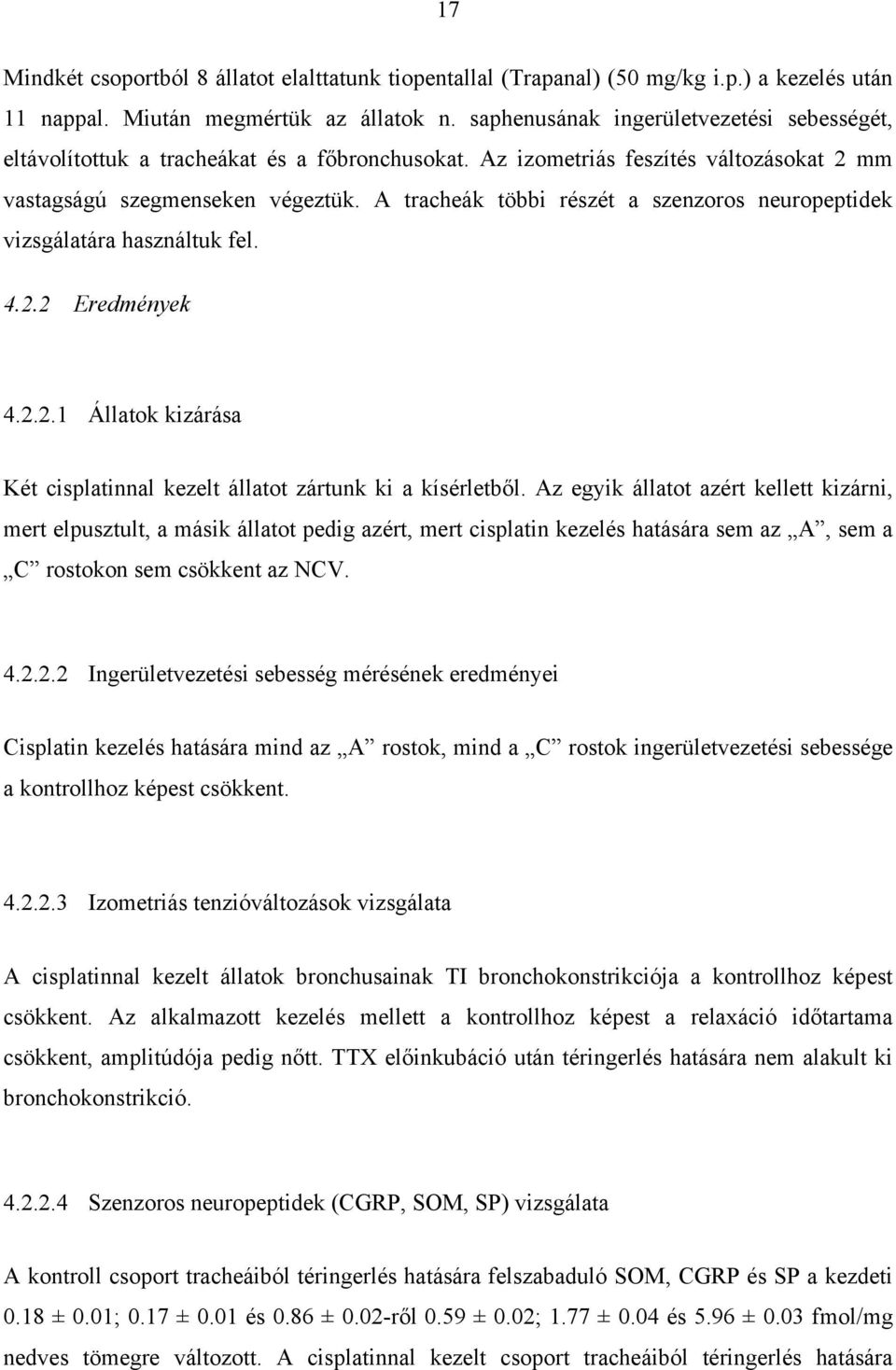 A tracheák többi részét a szenzoros neuropeptidek vizsgálatára használtuk fel. 4.2.2 Eredmények 4.2.2.1 Állatok kizárása Két cisplatinnal kezelt állatot zártunk ki a kísérletb l.