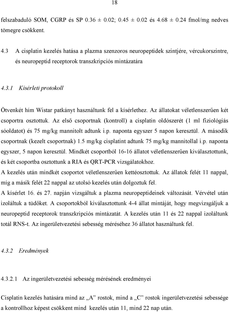 Az állatokat véletlenszer en két csoportra osztottuk. Az els csoportnak (kontroll) a cisplatin oldószerét (1 ml fiziológiás sóoldatot) és 75 mg/kg mannitolt adtunk i.p. naponta egyszer 5 napon keresztül.