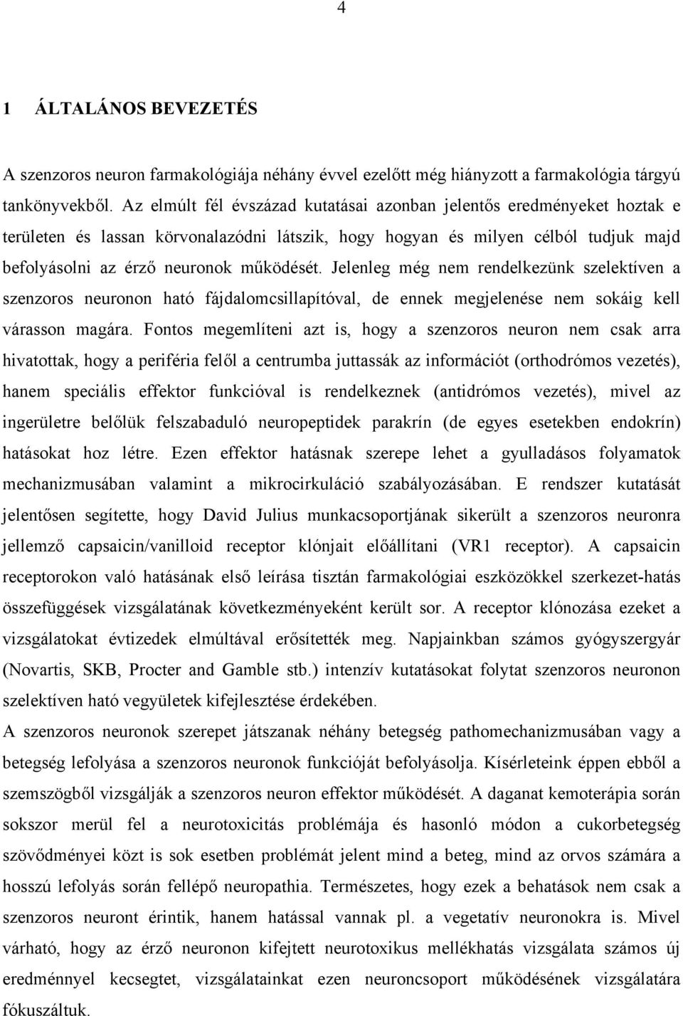 Jelenleg még nem rendelkezünk szelektíven a szenzoros neuronon ható fájdalomcsillapítóval, de ennek megjelenése nem sokáig kell várasson magára.
