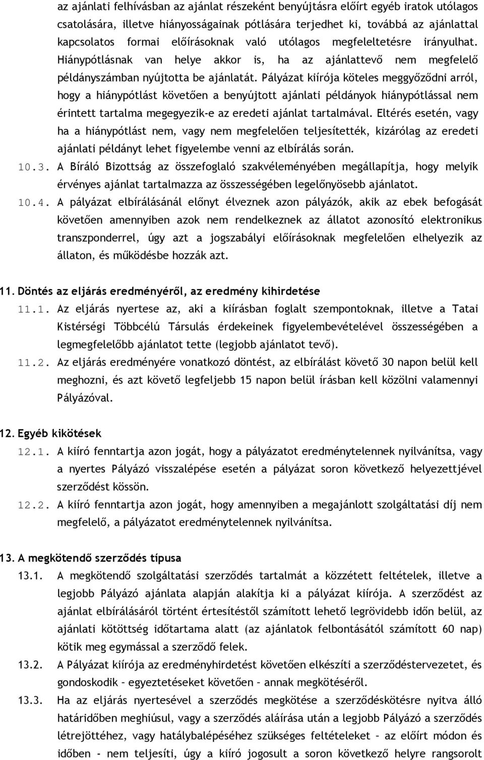 Pályázat kiírója köteles meggyızıdni arról, hogy a hiánypótlást követıen a benyújtott ajánlati példányok hiánypótlással nem érintett tartalma megegyezik-e az eredeti ajánlat tartalmával.