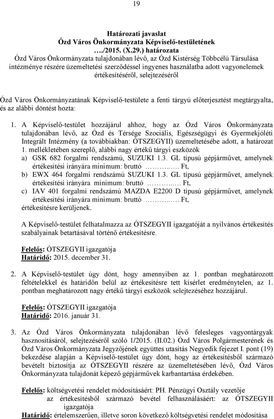 selejtezéséről Ózd Város Önkormányzatának Képviselő-testülete a fenti tárgyú előterjesztést megtárgyalta, és az alábbi döntést hozta: 1.