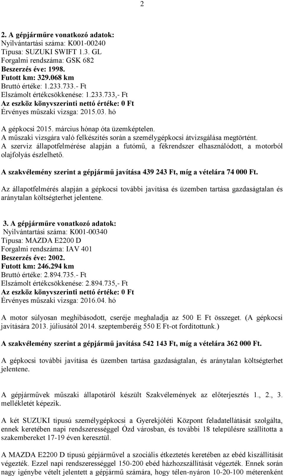 A műszaki vizsgára való felkészítés során a személygépkocsi átvizsgálása megtörtént. A szerviz állapotfelmérése alapján a futómű, a fékrendszer elhasználódott, a motorból olajfolyás észlelhető.