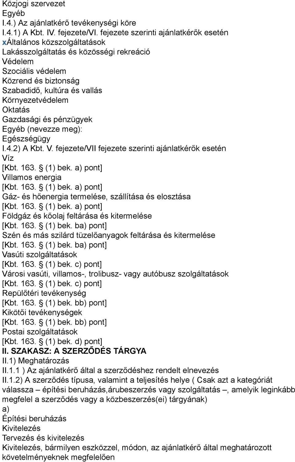 Környezetvédelem Oktatás Gazdasági és pénzügyek Egyéb (nevezze meg): Egészségügy I.4.2) A Kbt. V. fejezete/vii fejezete szerinti ajánlatkérők esetén Víz [Kbt. 163. (1) bek.