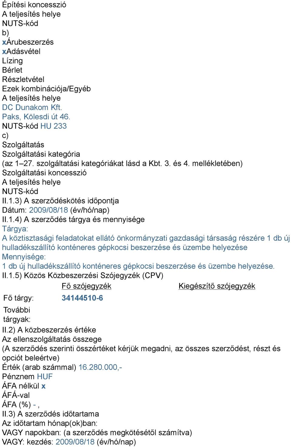 1.4) A szerződés tárgya és mennyisége Tárgya: A köztisztasági feladatokat ellátó önkormányzati gazdasági társaság részére 1 db új hulladékszállító konténeres gépkocsi beszerzése és üzembe helyezése