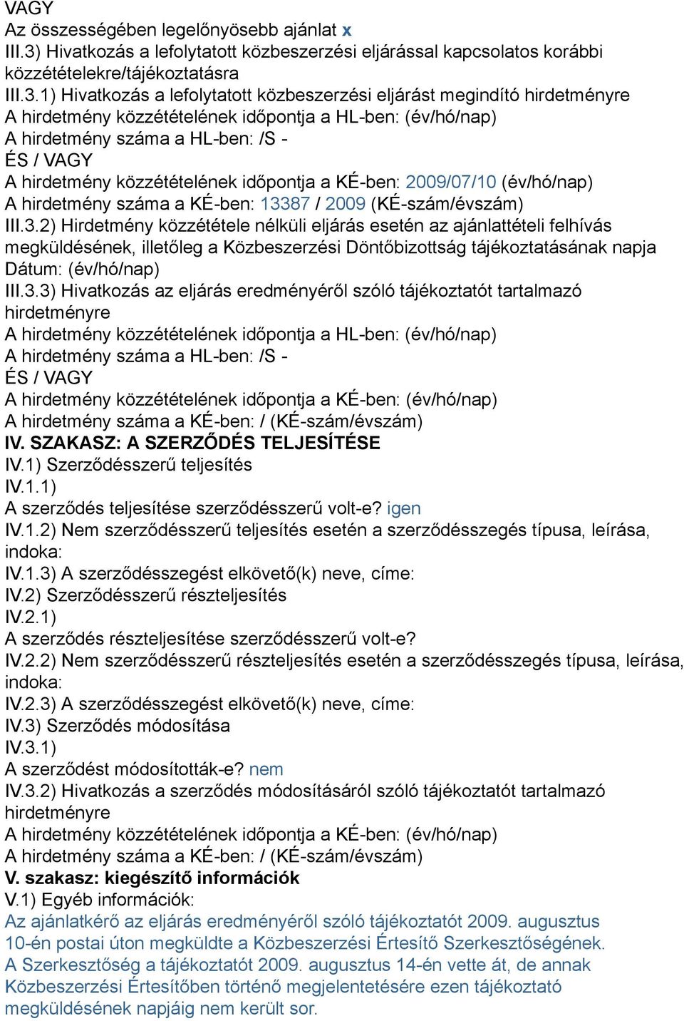 1) Hivatkozás a lefolytatott közbeszerzési eljárást megindító hirdetményre A hirdetmény közzétételének időpontja a HL-ben: (év/hó/nap) A hirdetmény száma a HL-ben: /S - ÉS / VAGY A hirdetmény