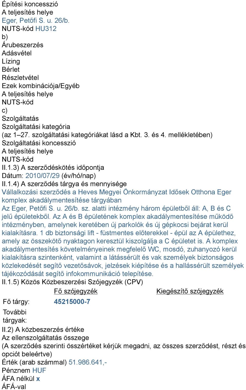szolgáltatási kategóriákat lásd a Kbt. 3. és 4. mellékletében) Szolgáltatási koncesszió A teljesítés helye NUTS-kód II.1.