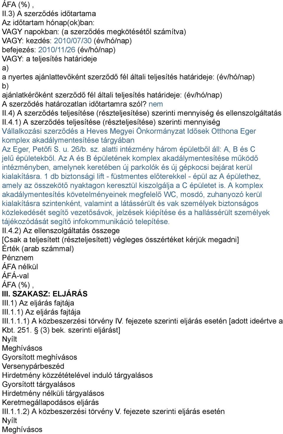 határideje a) a nyertes ajánlattevőként szerződő fél általi teljesítés határideje: (év/hó/nap) b) ajánlatkérőként szerződő fél általi teljesítés határideje: (év/hó/nap) A szerződés határozatlan