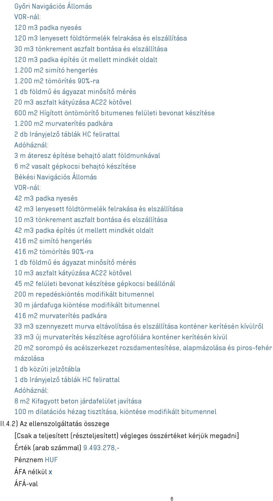 200 m2 murvaterítés padkára 2 db Irányjelző táblák HC felirattal Adóháznál: 3 m áteresz építése behajtó alatt földmunkával 6 m2 vasalt gépkocsi behajtó készítése Békési Navigációs Állomás VOR-nál: 42