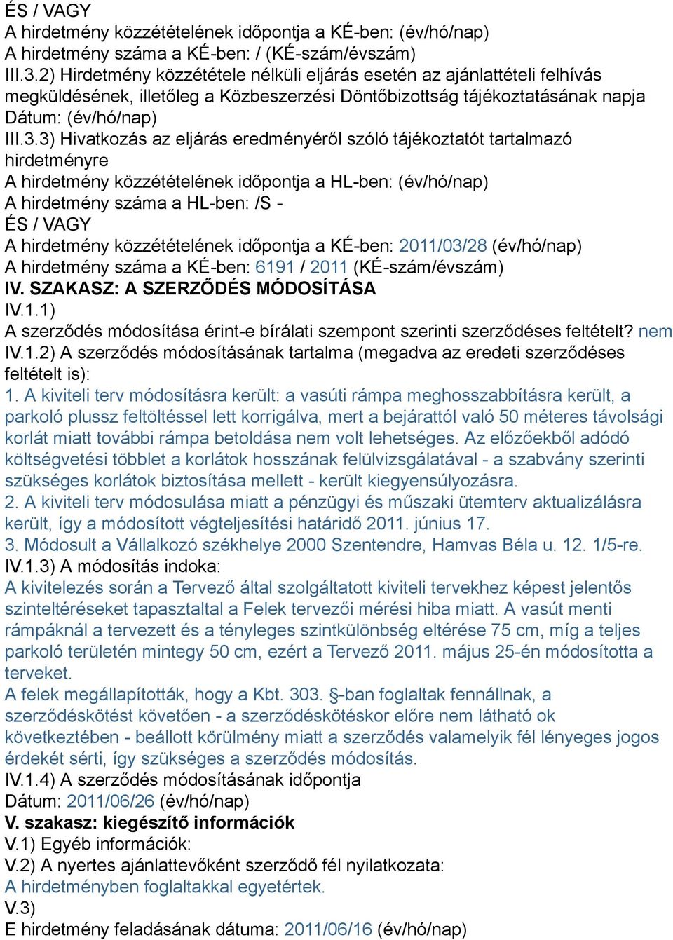 3) Hivatkozás az eljárás eredményéről szóló tájékoztatót tartalmazó hirdetményre A hirdetmény közzétételének időpontja a HL-ben: (év/hó/nap) A hirdetmény száma a HL-ben: /S - ÉS / VAGY A hirdetmény