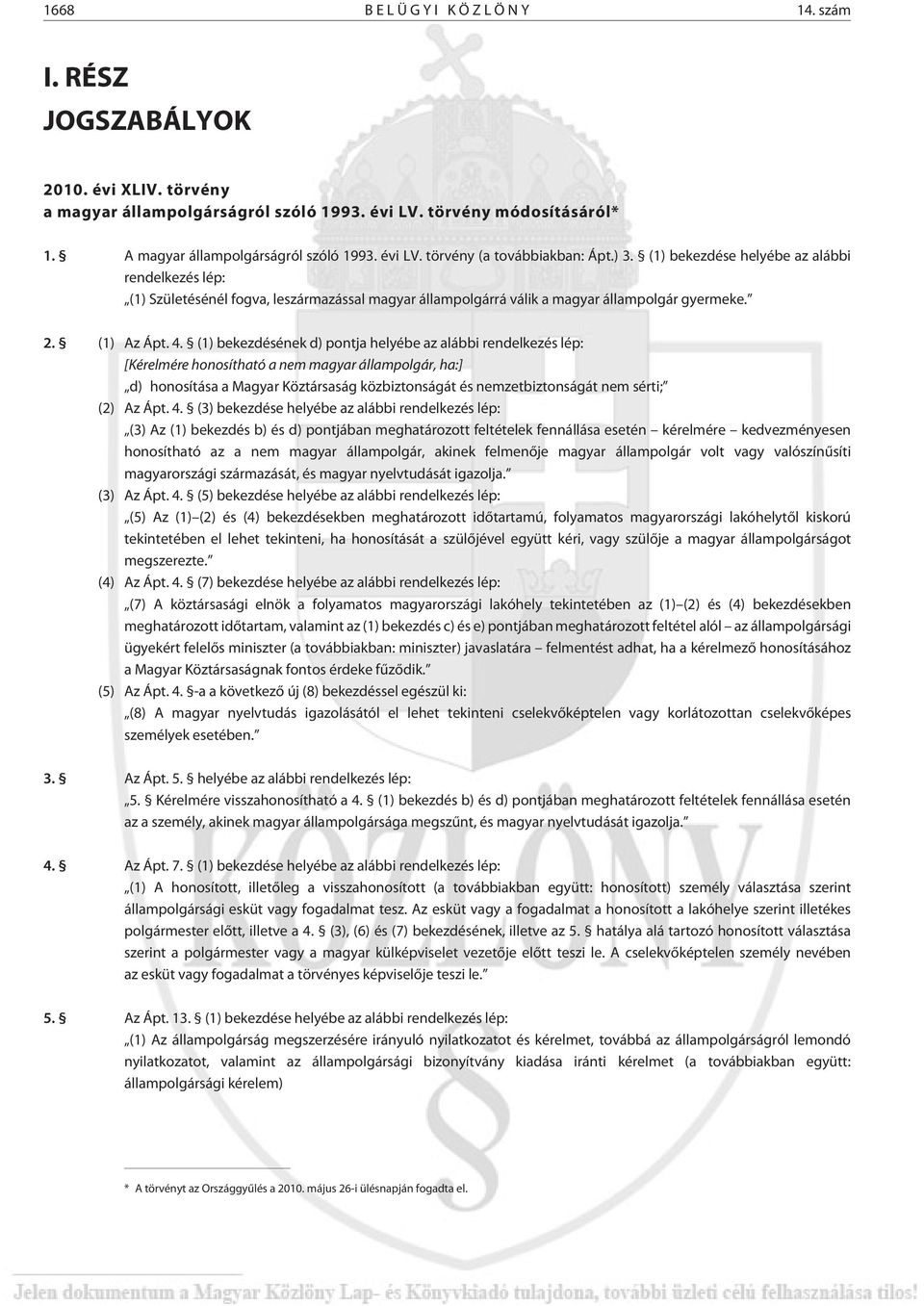 (1) bekezdésének d) pontja helyébe az alábbi rendelkezés lép: [Kérelmére honosítható a nem magyar állampolgár, ha:] d) honosítása a Magyar Köztársaság közbiztonságát és nemzetbiztonságát nem sérti;