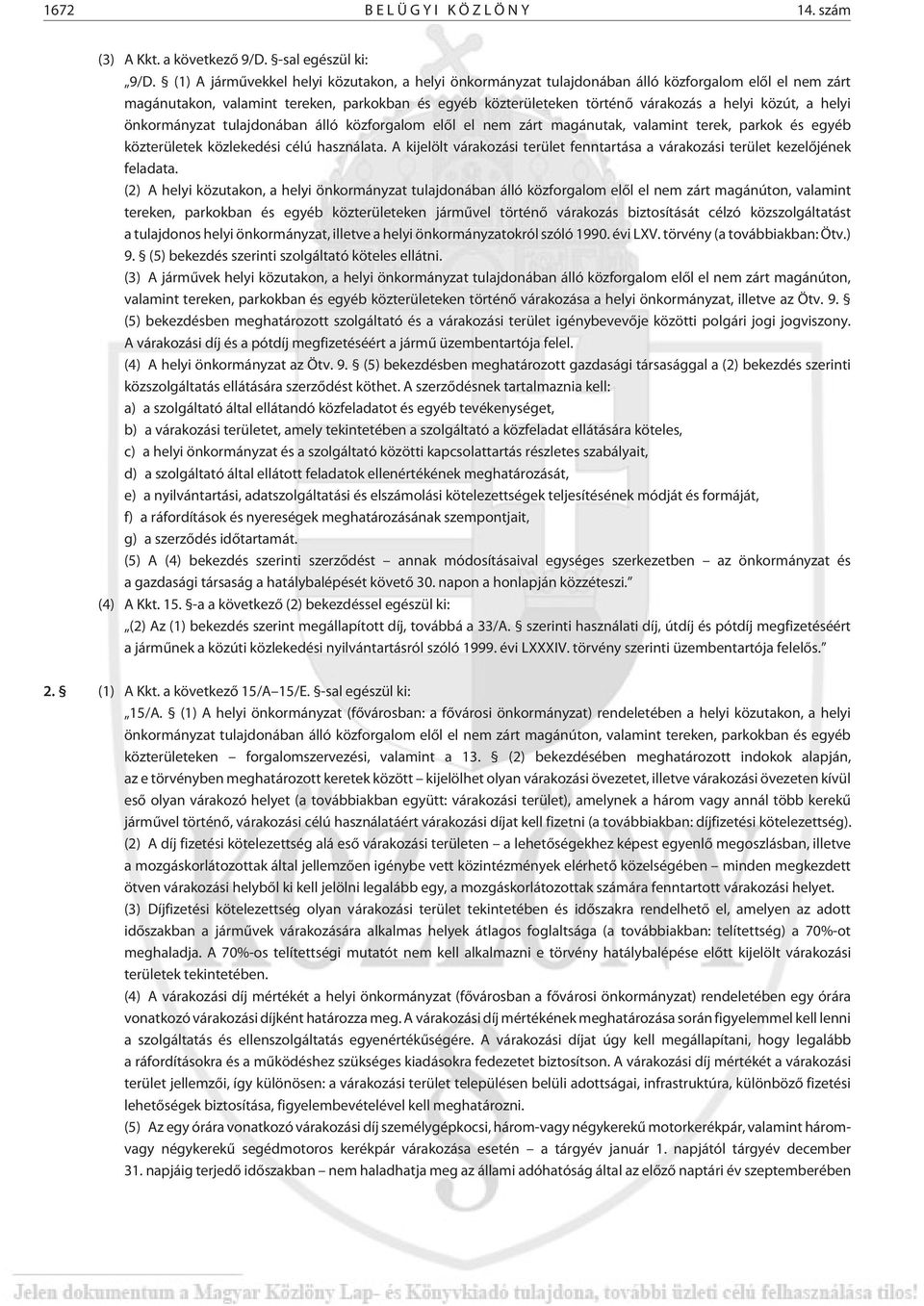közút, a helyi önkormányzat tulajdonában álló közforgalom elõl el nem zárt magánutak, valamint terek, parkok és egyéb közterületek közlekedési célú használata.