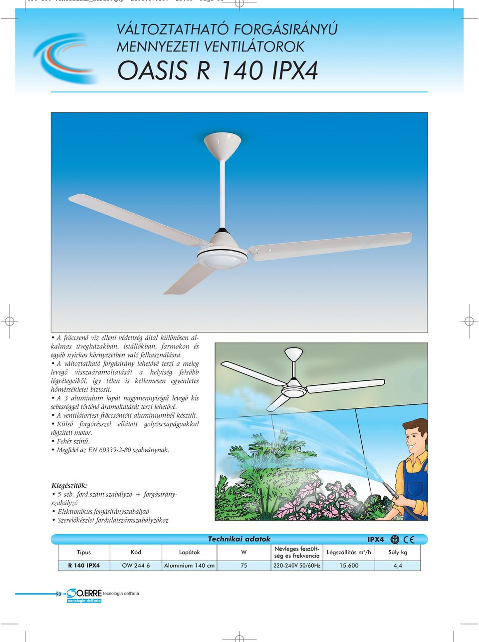 23:40 Page 98 VÁLTOZTTHTÓ FORGÁSIRÁNYÚ MENNYEZETI VENTILÁTOROK OSIS R 140 IPX4 fröccsenõ víz elleni védettség által különösen alkalmas üvegházakban, istállókban, farmokon és egyéb nyirkos
